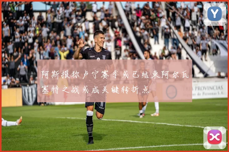 阿斯报称卢宁赛季或已结束阿尔瓦塞特之战或成关键转折点