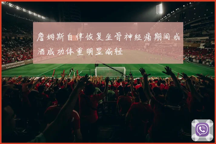 詹姆斯自律恢复坐骨神经痛期间戒酒成功体重明显减轻